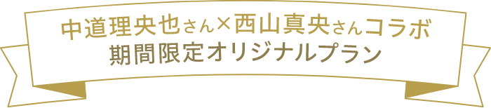 中道理央也さん×西山真央さんコラボ 期間限定オリジナルプラン